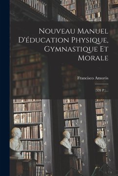 Cover Nouveau Manuel D'éducation Physique, Gymnastique Et Morale: (528 P.)...