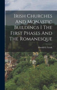 Irish Churches And Monastic Buildings I The First Phases And The Romanesque - Leask, Harold G.