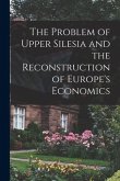 The Problem of Upper Silesia and the Reconstruction of Europe's Economics