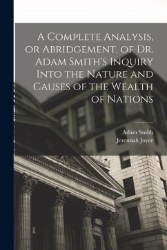 A Complete Analysis, or Abridgement, of Dr. Adam Smith's Inquiry Into the Nature and Causes of the Wealth of Nations - Smith, Adam; Joyce, Jeremiah