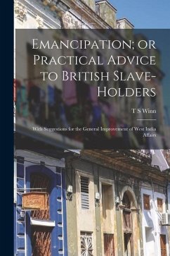 Emancipation; or Practical Advice to British Slave-holders: With Suggestions for the General Improvement of West India Affairs - Winn, T. S.