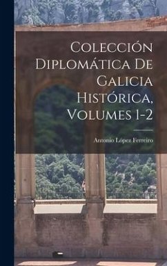 Colección Diplomática De Galicia Histórica, Volumes 1-2 - Ferreiro, Antonio López