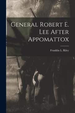 General Robert E. Lee After Appomattox - Riley, Franklin L.