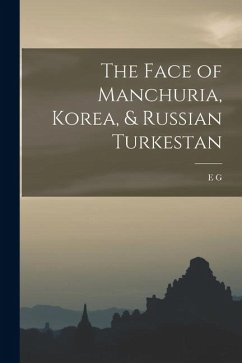 The Face of Manchuria, Korea, & Russian Turkestan - Kemp, E. G. B. The Face of Manchuria, Korea, & Russian Turkestan - Kemp, E. G. B.