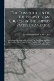 The Constitution Of The Presbyterian Church In The United States Of America: Containing The Confession Of Faith, The Catechisms, And The Directory For
