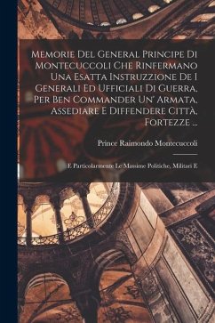 Memorie Del General Principe Di Montecuccoli Che Rinfermano Una Esatta Instruzzione De I Generali Ed Ufficiali Di Guerra, Per Ben Commander Un' Armata - Montecuccoli, Prince Raimondo