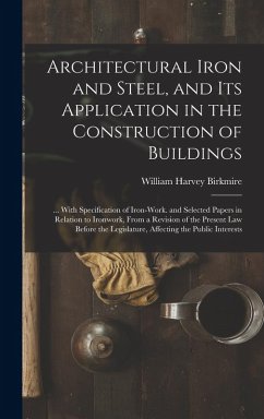 Cover Architectural Iron and Steel, and Its Application in the Construction of Buildings: ... With Specification of Iron-Work. and Selected Papers in Relati
