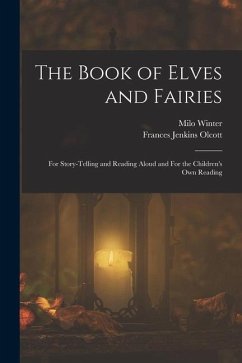 The Book of Elves and Fairies: For Story-telling and Reading Aloud and For the Children's own Reading - Olcott, Frances Jenkins; Winter, Milo