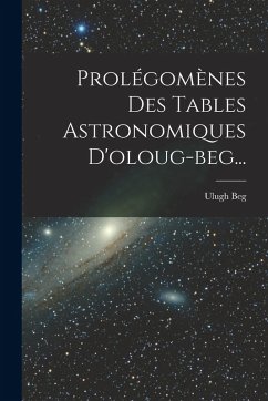 Prolégomènes Des Tables Astronomiques D'oloug-beg... - Beg, Ulugh