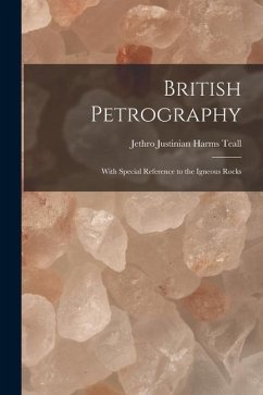 British Petrography: With Special Reference to the Igneous Rocks - Teall, Jethro Justinian Harms