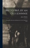 1861 to 1865, by an Old Johnnie: Personal Recollections and Experiences in the Confederate Army
