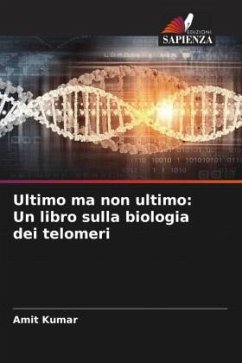 Ultimo ma non ultimo: Un libro sulla biologia dei telomeri - Kumar, Amit