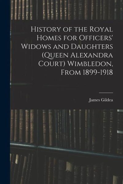 History of the Royal Homes for Officers' Widows and Daughters (Queen Alexandra Court) Wimbledon, From 1899-1918 History of the Royal Homes for Officers' Widows and Daughters (Queen Alexandra Court) Wimbledon, From 1899-1918