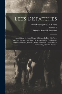Lee's Dispatches; Unpublished Letters of General Robert E. Lee, C.S.A., to Jefferson Davis and the War Department of the Confederate States of America - De Renne, Wymberley Jones; Lee, Robert E.; Freeman, Douglas Southall