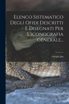 Elenco Sistematico Degli Ofidi Descritti E Disegnati Per L'iconografia Generale... - Jan, Giorgio