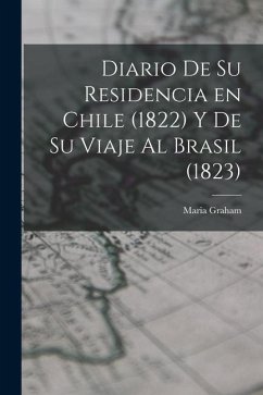 Diario de su Residencia en Chile (1822) y de su Viaje al Brasil (1823) - Graham, Maria