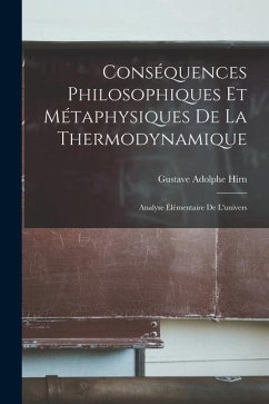 Conséquences Philosophiques Et Métaphysiques De La Thermodynamique: Analyse Élémentaire De L'univers - Hirn, Gustave Adolphe