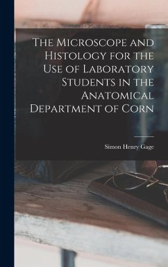 The Microscope and Histology for the use of Laboratory Students in the Anatomical Department of Corn - Gage, Simon Henry