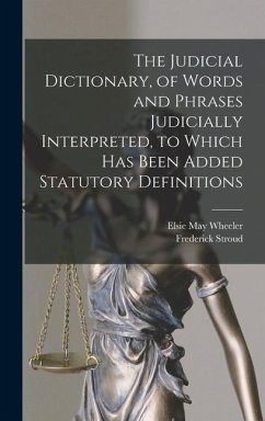 The Judicial Dictionary, of Words and Phrases Judicially Interpreted, to Which Has Been Added Statutory Definitions - Stroud, Frederick; Wheeler, Elsie May