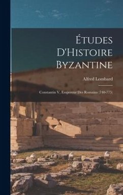 Études D'Histoire Byzantine: Constantin V, Empereur Des Romains (740-775) - Lombard, Alfred