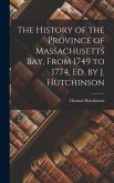 The History of the Province of Massachusetts Bay, From 1749 to 1774, Ed. by J. Hutchinson