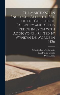 The Martiloge in Englysshe After the vse of the Chirche of Salisbury and as it is Redde in Syon With Addicyons. Printed by Wynkyn de Worde in 1526 - Wordsworth, Christopher; Procter, Francis; Worde, Wynkyn De