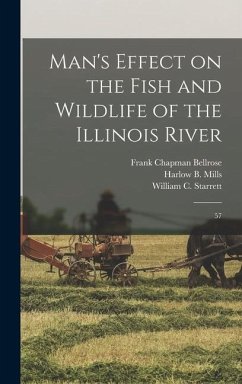 Man's Effect on the Fish and Wildlife of the Illinois River - Starrett, William C; Bellrose, Frank Chapman; Mills, Harlow B