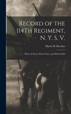 Record of the 114Th Regiment, N. Y. S. V.: Where It Went, What It Saw, and What It Did - Beecher, Harris H.