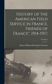 History of the American Field Service in France, Friends of France&quote;, 1914-1917;; Volume 2