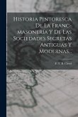 Historia Pintoresca De La Franc-masonería Y De Las Sociedades Secretas Antiguas Y Modernas...