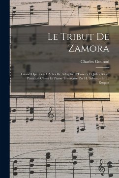 Le tribut de Zamora; grand opéra en 4 actes de Adolphe D'Ennery et Jules Brésil. Partition chant et piano transcrite par H. Salomon et L. Roques - Gounod, Charles Le tribut de Zamora; grand opéra en 4 actes de Adolphe D'Ennery et Jules Brésil. Partition chant et piano transcrite par H. Salomon et L. Roques - Gounod, Charles