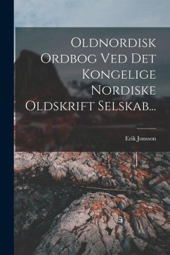 Oldnordisk Ordbog Ved Det Kongelige Nordiske Oldskrift Selskab... - Jonsson, Erik