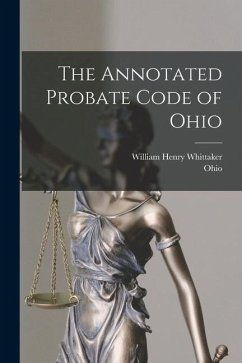 The Annotated Probate Code of Ohio - Ohio; Whittaker, William Henry