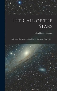 The Call of the Stars: A Popular Introduction to a Knowledge of the Starry Skies - Kippax, John Robert