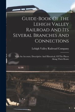Cover Guide-book Of The Lehigh Valley Railroad And Its Several Branches And Connections; With An Account, Descriptive And Historical, Of The Places Along Th