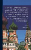 How to Learn Russian, a Manual for Students of Russian, Based Upon the Ollendorffian System of Teaching Languages, and Adapted for Self-instruction