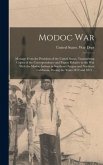 Modoc War: Message From the President of the United States, Transmitting Copies of the Correspondence and Papers Relative to the