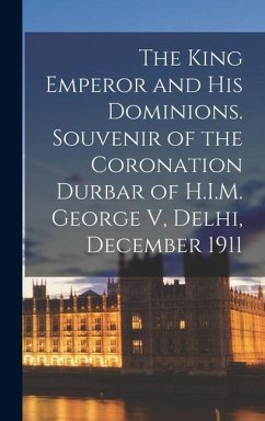 Cover The King Emperor and his Dominions. Souvenir of the Coronation Durbar of H.I.M. George V, Delhi, December 1911