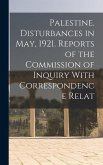 Palestine. Disturbances in May, 1921. Reports of the Commission of Inquiry With Correspondence Relat