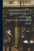 Anonymi Gesta Francorum Et Aliorum Hierosolymitanorum