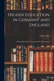Higher Education in Germany and England: Being a Brief Practical Account of the Organization