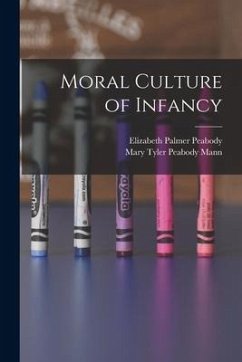 Moral Culture of Infancy - Peabody, Elizabeth Palmer; Mann, Mary Tyler Peabody