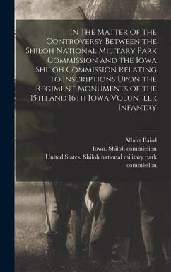 In the Matter of the Controversy Between the Shiloh National Military Park Commission and the Iowa Shiloh Commission Relating to Inscriptions Upon the - Cummins, Albert Baird