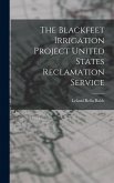 The Blackfeet Irrigation Project United States Reclamation Service The Blackfeet Irrigation Project United States Reclamation Service