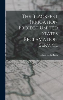 The Blackfeet Irrigation Project United States Reclamation Service - Balch, Leland Rella