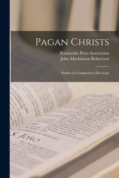 Pagan Christs: Studies in Comparative Hierology - Robertson, John Mackinnon