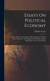 Essays On Political Economy: Or, The Most Certain Means Of Promoting The Wealth, Power, Resources, And Happiness Of Nations, Applied Particularly T Essays On Political Economy: Or, The Most Certain Means Of Promoting The Wealth, Power, Resources, And Happiness Of Nations, Applied Particularly T