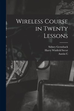 Wireless Course in Twenty Lessons - Secor, Harry Winfield; Gernsback, Sidney; Lescarboura, Austin C.