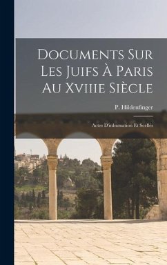 Documents Sur Les Juifs À Paris Au Xviiie Siècle: Actes D'inhumation Et Scellés - Hildenfinger, Paul