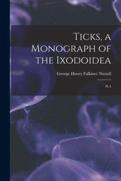 Ticks, a Monograph of the Ixodoidea - Nuttall, George Henry Falkiner